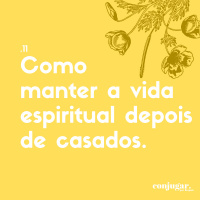 Como Manter a Vida Espiritual Depois de Casados | Conjugar 11