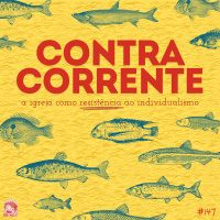 Contra-Corrente: a igreja como resistência ao individualismo | Podcrent 147