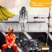 Farofa Nossa #005 - Gente a preço de BANANA!
