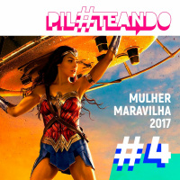Pil#teando #4 - Mulher Maravilha (2017)