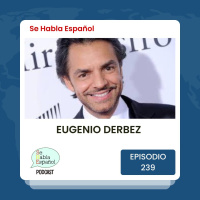Episodio 239: Eugenio Derbez