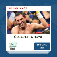 Se Habla Español 231: Óscar de la Hoya