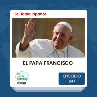 Episodio 241: El Papa Francisco
