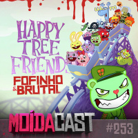 #253 MOÍDACAST | HAPPY TREE FRIENDS: uma animação fofinha e BRUTAL