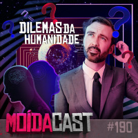 #190 DILEMAS IMPORTANTES DA HUMANIDADE!