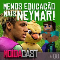 #08 MENOS EDUCAÇÃO, MAIS NEYMAR!