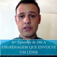 30º EPISÓDIO DE 266 A ENGRENAGEM QUE ENVOLVE UM LÍDER