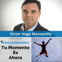 Tu Momento es Ahora, con Víctor Hugo Manzanilla - MPE026 - Mentores para Emprendedores