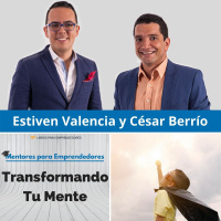MPE017 - Transformando tu mente, con Estiven Valencia y César Berrío - Mentores para Emprendedores