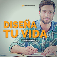 Diseña Tu Vida - Un Resumen de Libros para Emprendedores