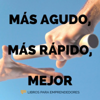 #114 Más Agudo, Más Rápido, Mejor - Un Resumen de Libros para Emprendedores