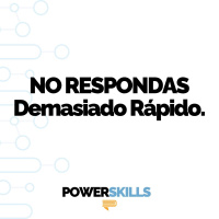 No responder demasiado rápido - PowerSkills con Luis Ramos