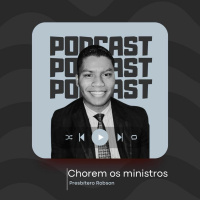 Chorem os Ministros - Presb. Robson