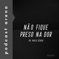 Não Fique Preso na Dor - Pastor Paulo Sérgio