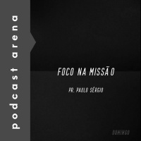 Foco na Missão - Pr. Paulo Sérgio