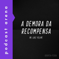 A Demora da Recompensa - Pr. Luiz Felipe