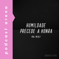 Humildade Precede a Honra - Pra. Merly