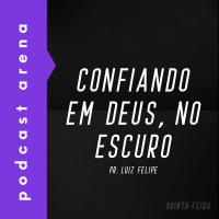 Confiando Em Deus, no Escuro - Pastor Luiz Felipe