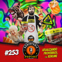 RADIOFOBIA 253 – Atualizando provérbios, com Xorume