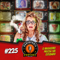 RADIOFOBIA 225 – O brasileiro precisa ser estudado
