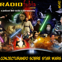 RADIOFOBIA 141 – Conjecturando sobre STAR WARS