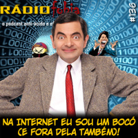 RADIOFOBIA 136 - Na internet eu sou um bocó (e fora dela também)!