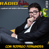 RADIOFOBIA 139 – com Rodrigo Fernandes