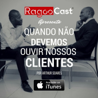 #002 RagooCast - Quando Não Devemos Ouvir Nossos Clientes