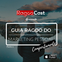 #009 RagooCast - Guia Ragoo Do Marketing Pessoal - Comportamento