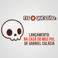 Lançamento: Na casa do meu pai, de Gabriel Calácia | Eis a Questão 38