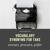 English Vocabulary Lesson 5- Synonyms for take - extract, procure, pilfer