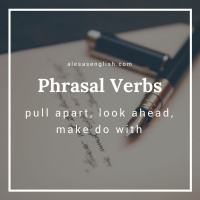 Phrasal Verbs Lesson 5- Pull Apart, Look ahead, Make do with