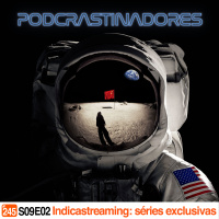 Podcrastinadores.S09E02 - Indicastreaming: séries exclusivas