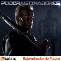 Podcrastinadores.S03E16 – A saga Exterminador do Futuro