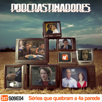 Podcrastinadores.S09E04 - Séries que Quebram a Quarta Parede