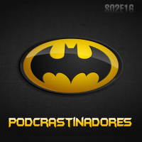 Podcrastinadores.S02E16 – Batman 75 Anos