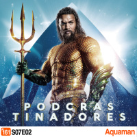 Podcrastinadores.S07E02 – Aquaman