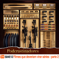 Podcrastinadores.S04E12 – Filmes que Deveriam Virar Série (Parte 2)