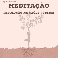 Episode 53: Episódio #053 - Meditação, Revolução na saúde pública.