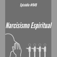 Episode 49: Episódio #049 - Narcisismo Espiritual
