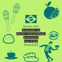 Episode 44: Episódio #044 - Vivendo na maior comunidade brasileira nos EUA. Newark,NJ (SOLO)