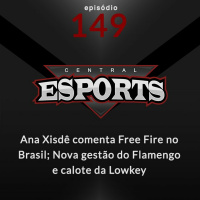 Central Esports #149 - Ana Xisdê comenta Free Fire no Brasil