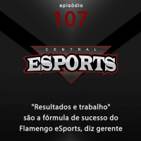 Central Esports #107: Resultados e trabalho são a fórmula de sucesso do Flamengo eSports