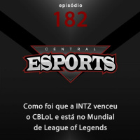 Central Esports #182: Como foi que a INTZ venceu o CBLoL e está no Mundial de League of Legends