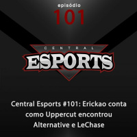 Central Esports #101: Erickao conta como Uppercut encontrou Alternative e LeChase
