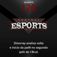 Central Esports #120: Dionrray analisa volta e início da paiN no segundo split do CBLoL