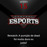 Rematch #15: A punição de dead foi muito dura ou justa?