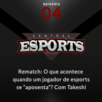 Rematch #04: O que acontece quando um jogador de esports se “aposenta”? Com Takeshi