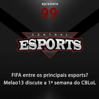 Central Esports #99: FIFA entre os principais esports? Melao13 discute a 1ª semana do CBLoL