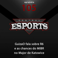 Central Esports #105: GuizaO fala sobre R6 e as chances do MIBR no Major de Katowice